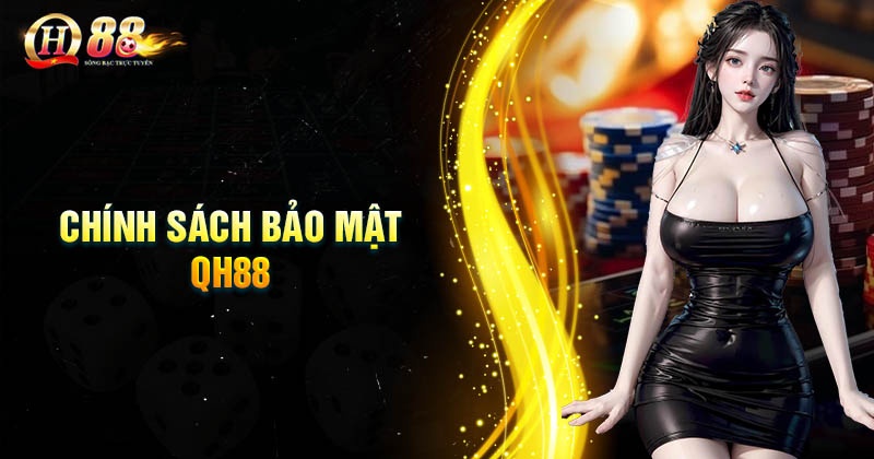Chính sách bảo mật QH88 là gì?