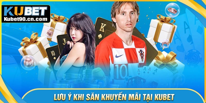 Lưu ý quan trọng khi tham gia Khuyến mãi Kubet