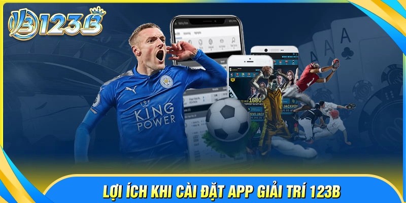 Những lợi ích khi tải app 123B về thiết bị